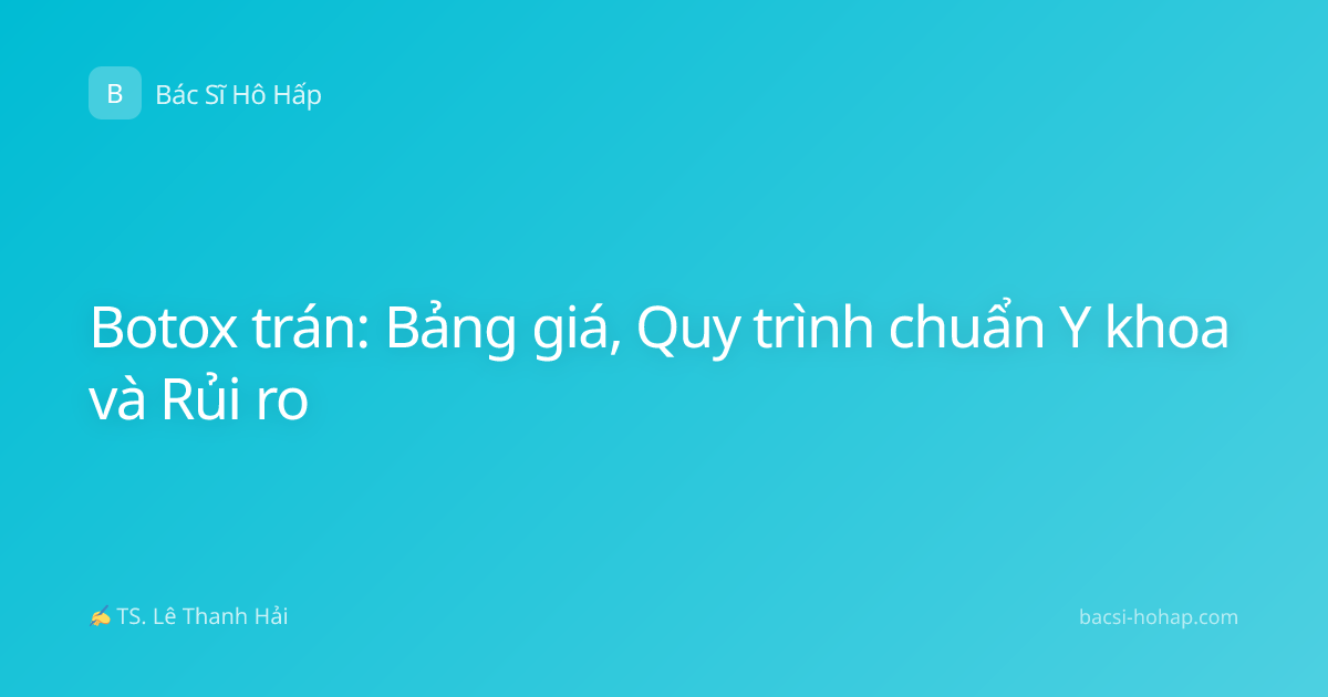 Botox trán: Bảng giá, Quy trình chuẩn Y khoa và Rủi ro