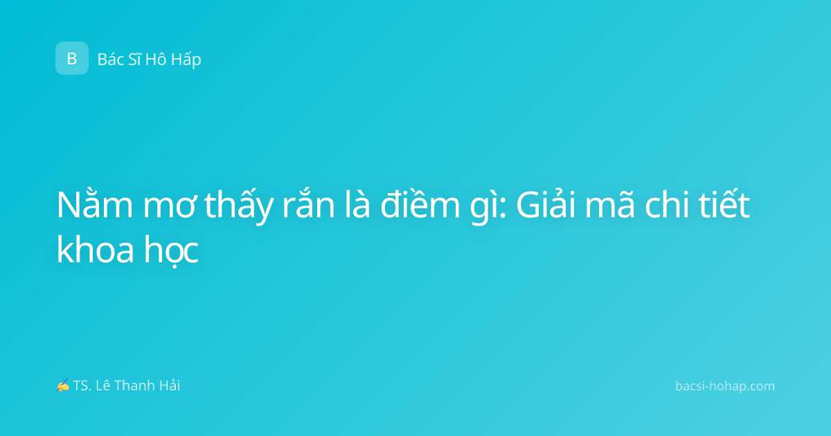 Nằm mơ thấy rắn là điềm gì: Giải mã chi tiết khoa học