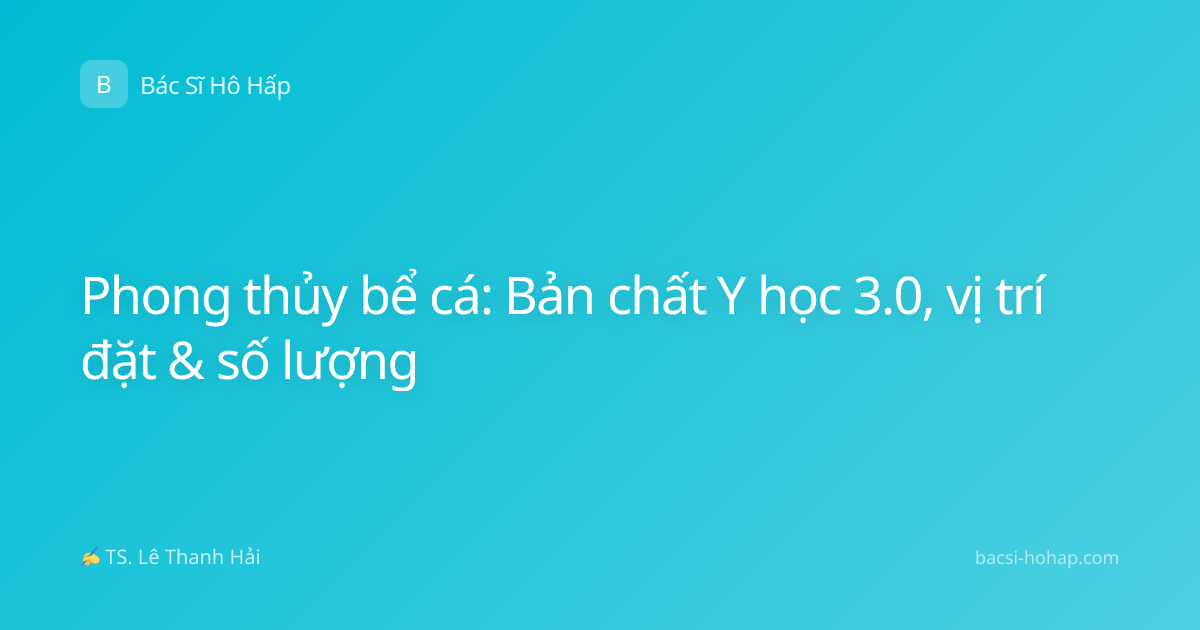 Phong thủy bể cá: Bản chất Y học 3.0, vị trí đặt & số lượng