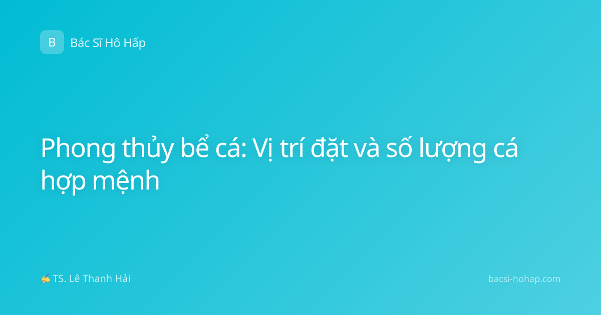 Phong thủy bể cá: Vị trí đặt và số lượng cá hợp mệnh