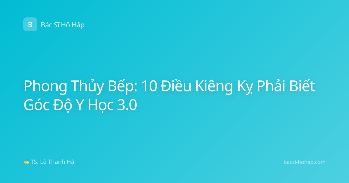 Phong Thủy Bếp: 10 Điều Kiêng Kỵ Phải Biết Góc Độ Y Học 3.0