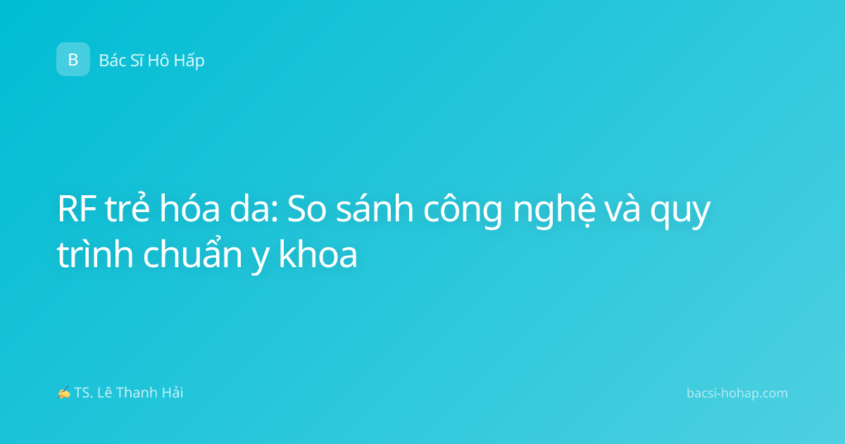 RF trẻ hóa da: So sánh công nghệ và quy trình chuẩn y khoa