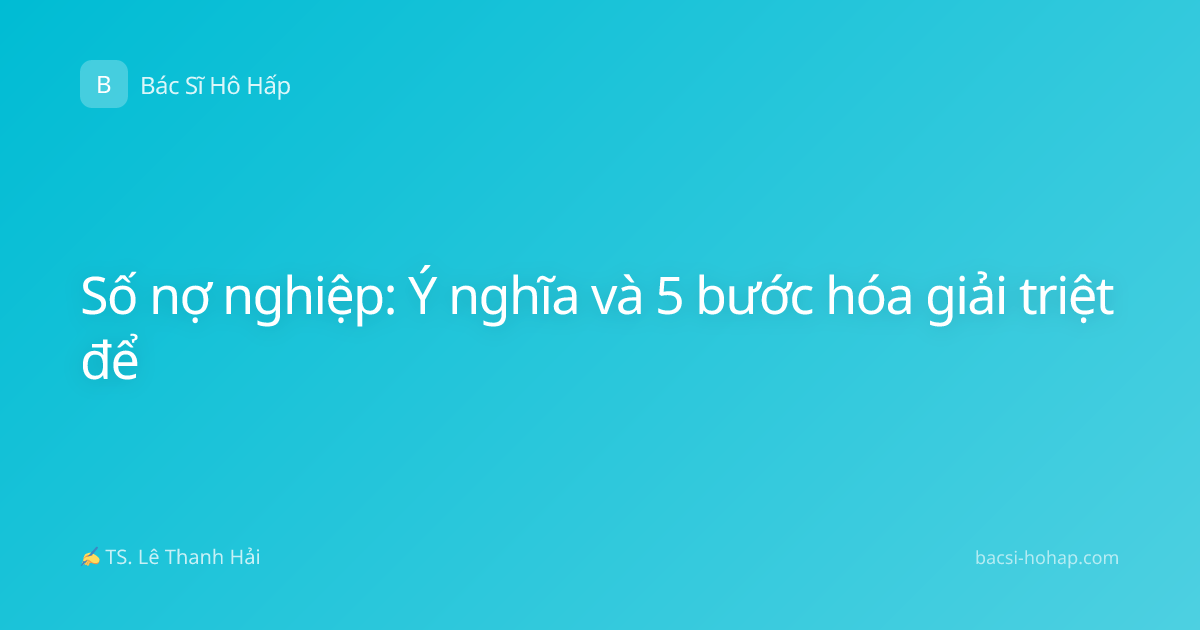 Số nợ nghiệp: Ý nghĩa và 5 bước hóa giải triệt để