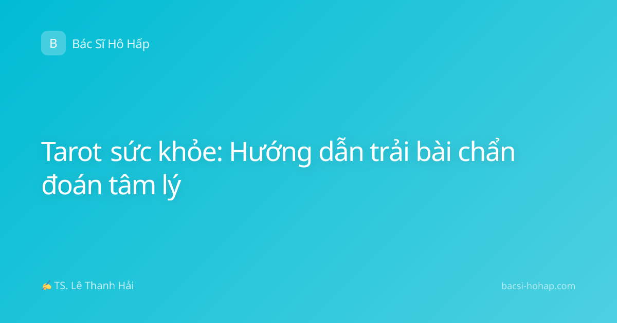 Tarot sức khỏe: Hướng dẫn trải bài chẩn đoán tâm lý