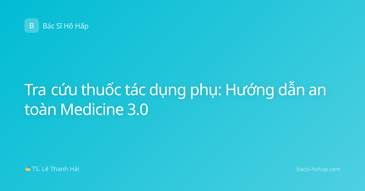 Tra cứu thuốc tác dụng phụ: Hướng dẫn an toàn Medicine 3.0
