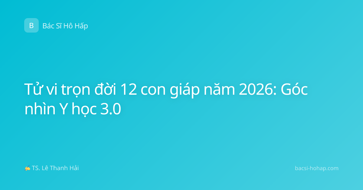 Tử vi trọn đời 12 con giáp năm 2026: Góc nhìn Y học 3.0